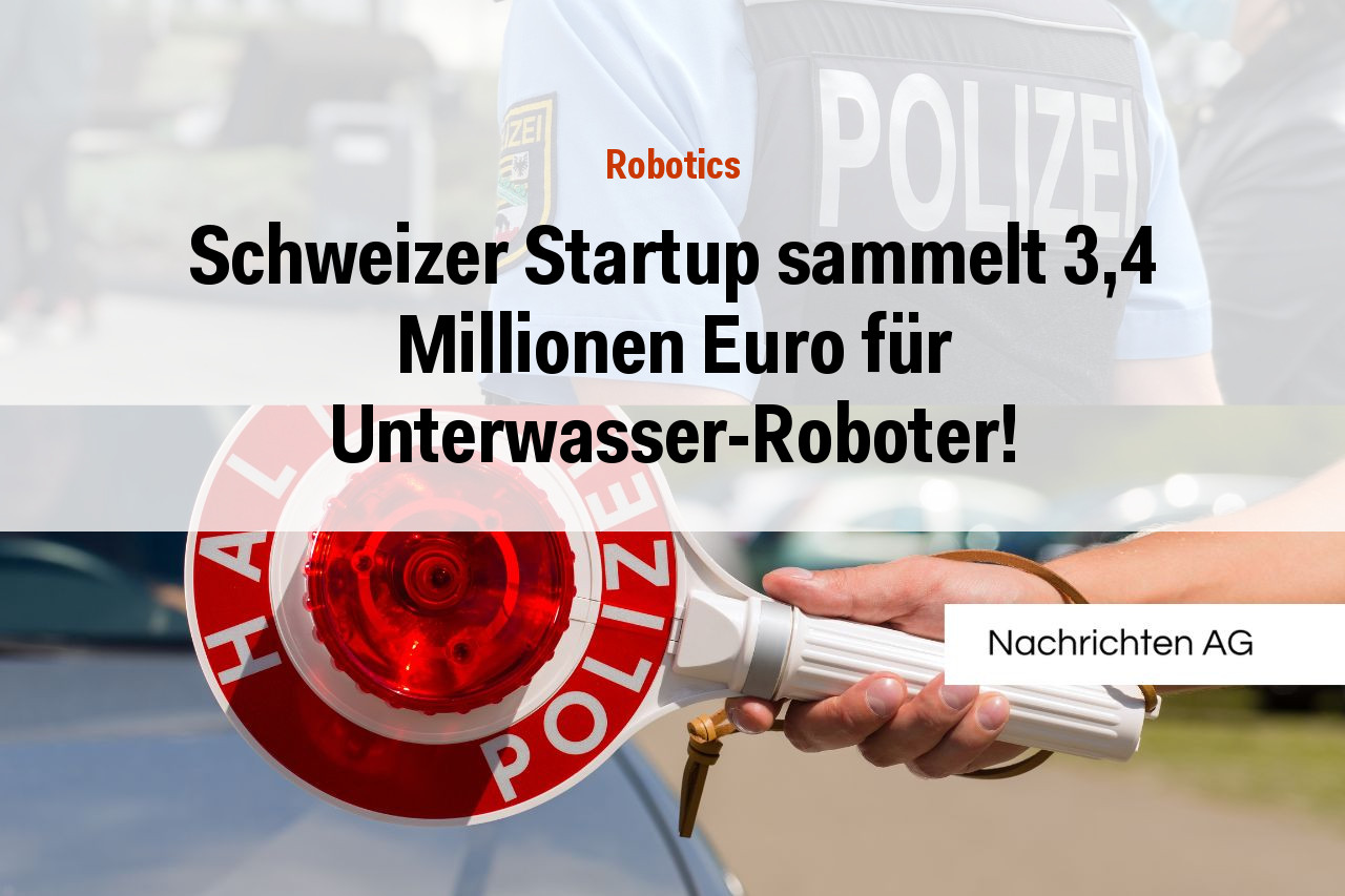 Schweizer Startup sammelt 3,4 Millionen Euro für Unterwasser-Roboter!