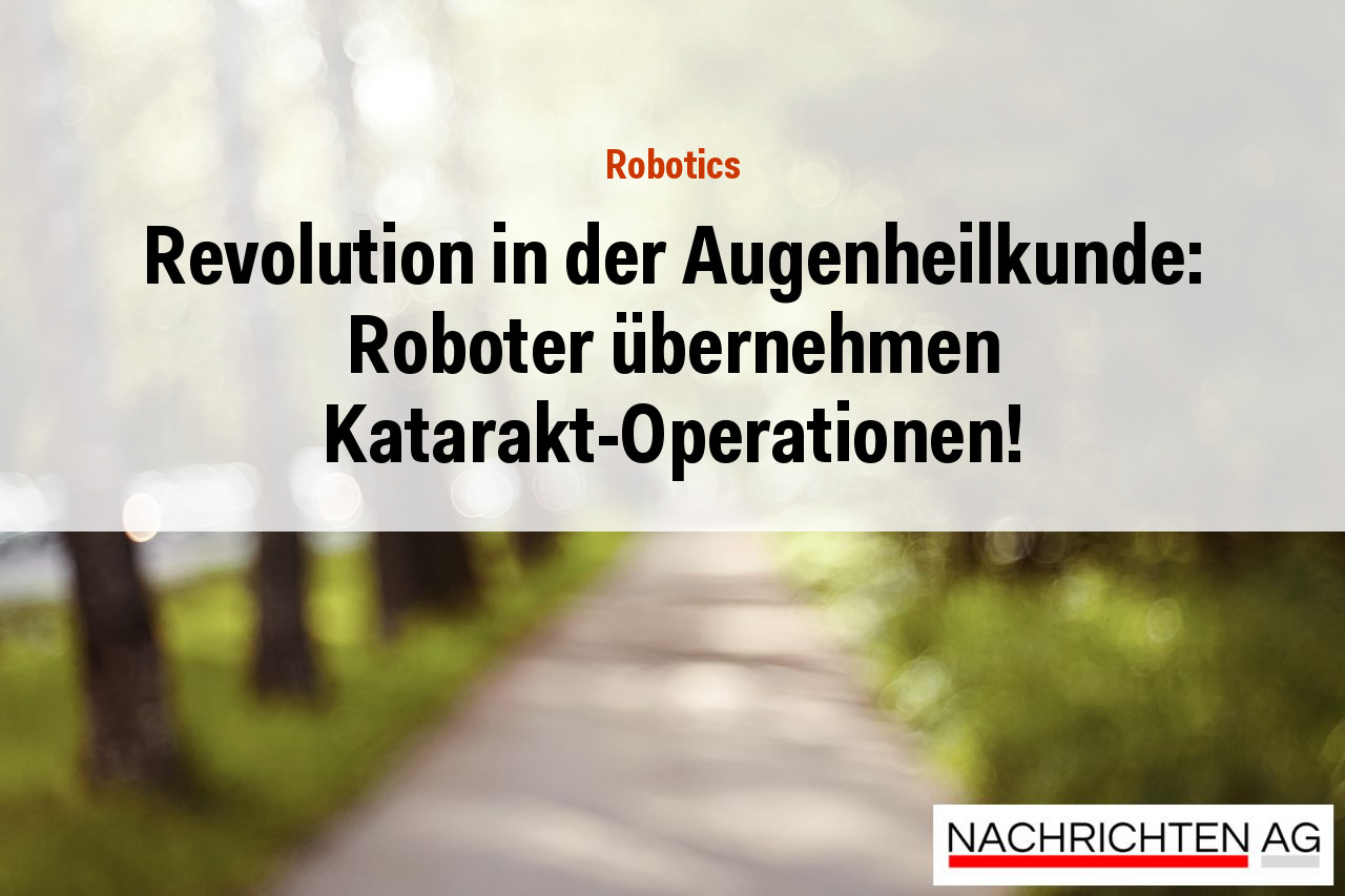 Revolution in der Augenheilkunde: Roboter übernehmen Katarakt-Operationen!