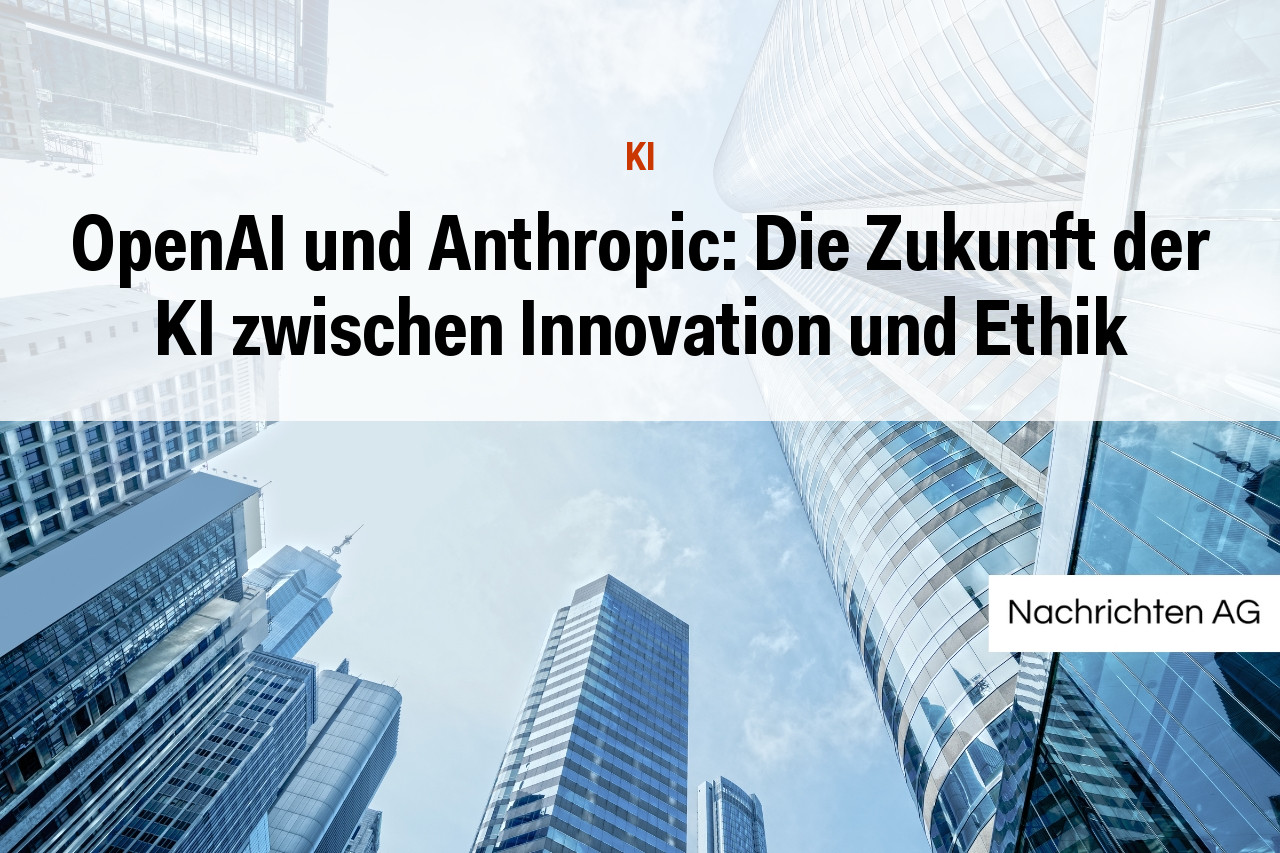 OpenAI und Anthropic: Die Zukunft der KI zwischen Innovation und Ethik
