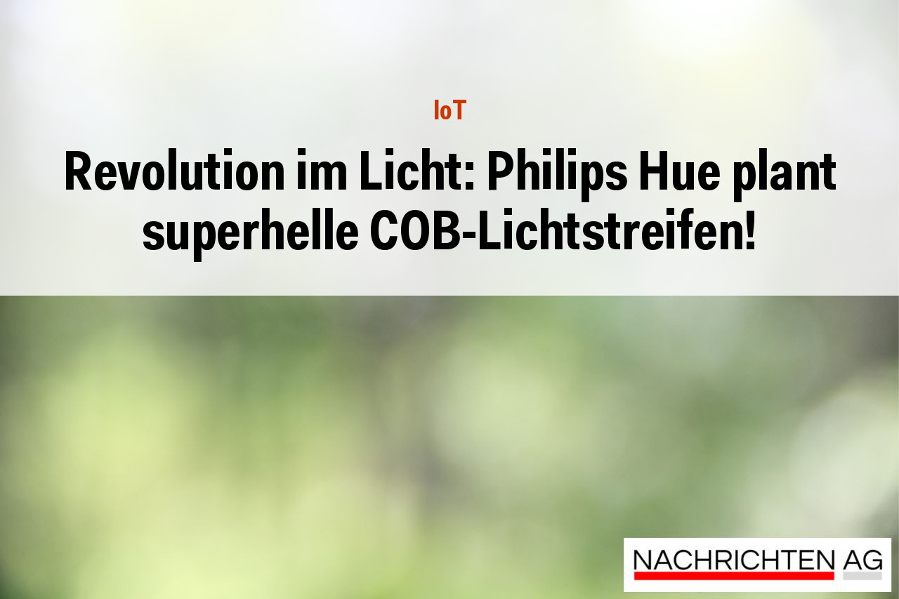 Revolution im Licht: Philips Hue plant superhelle COB-Lichtstreifen!