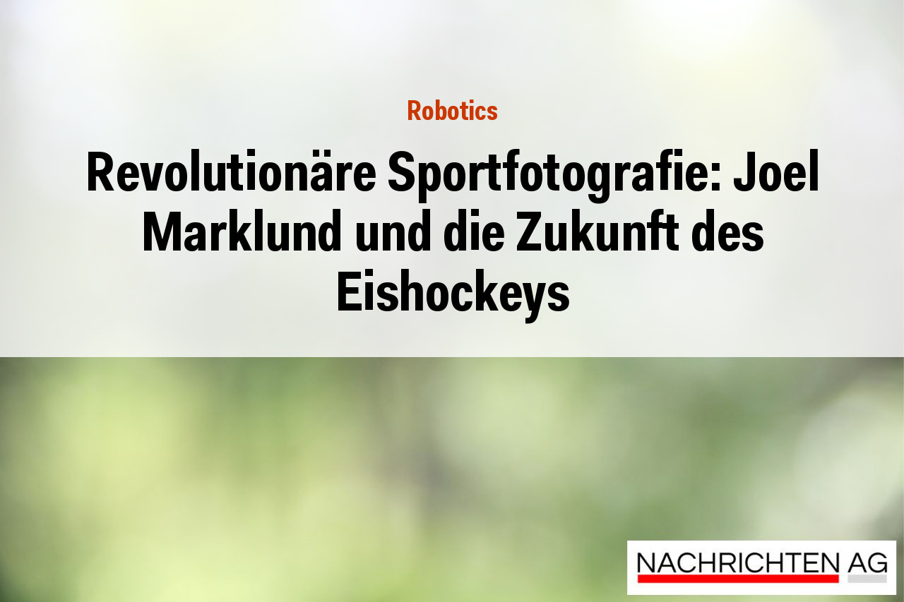 Revolutionäre Sportfotografie: Joel Marklund und die Zukunft des Eishockeys