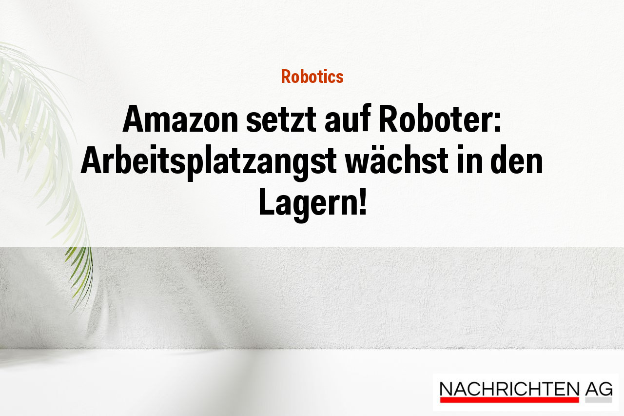 Amazon setzt auf Roboter: Arbeitsplatzangst wächst in den Lagern!