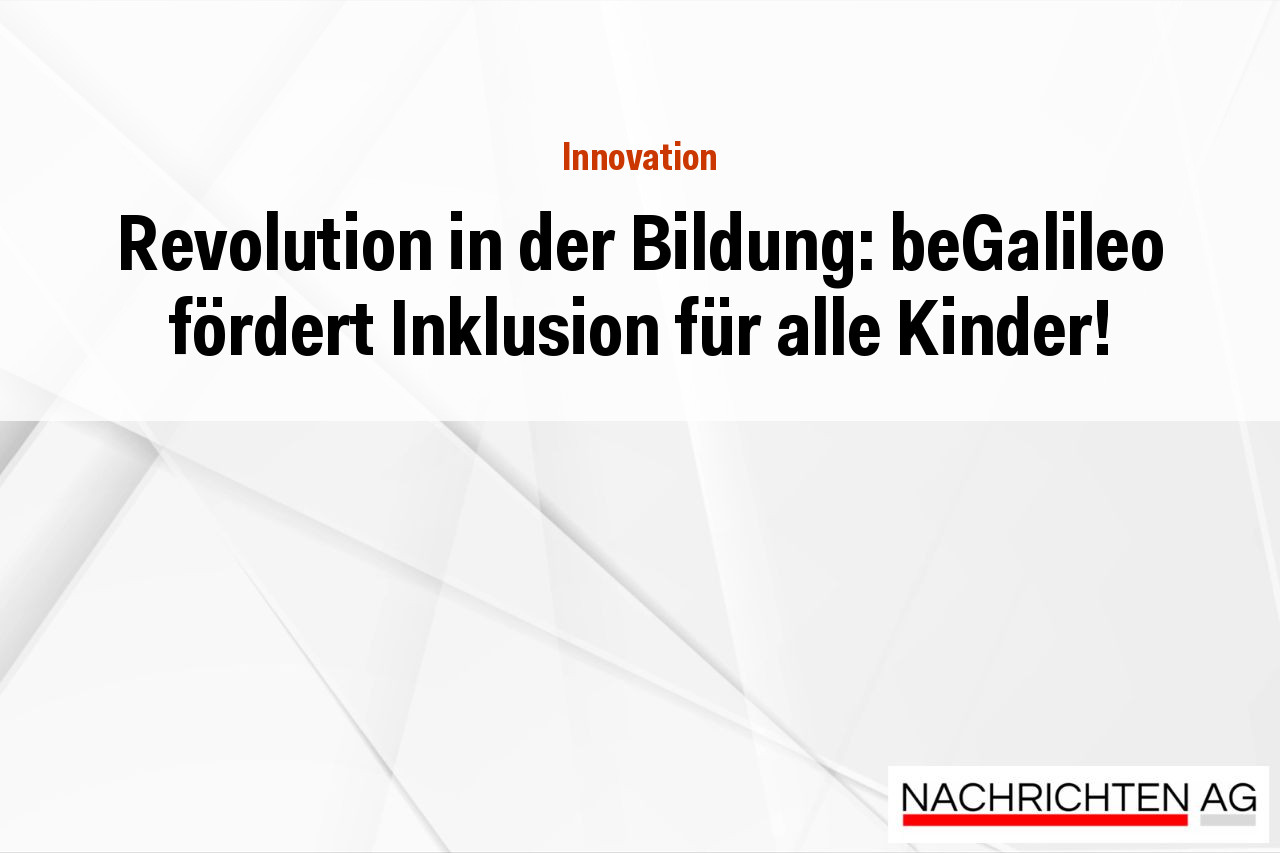 Revolution in der Bildung: beGalileo fördert Inklusion für alle Kinder!