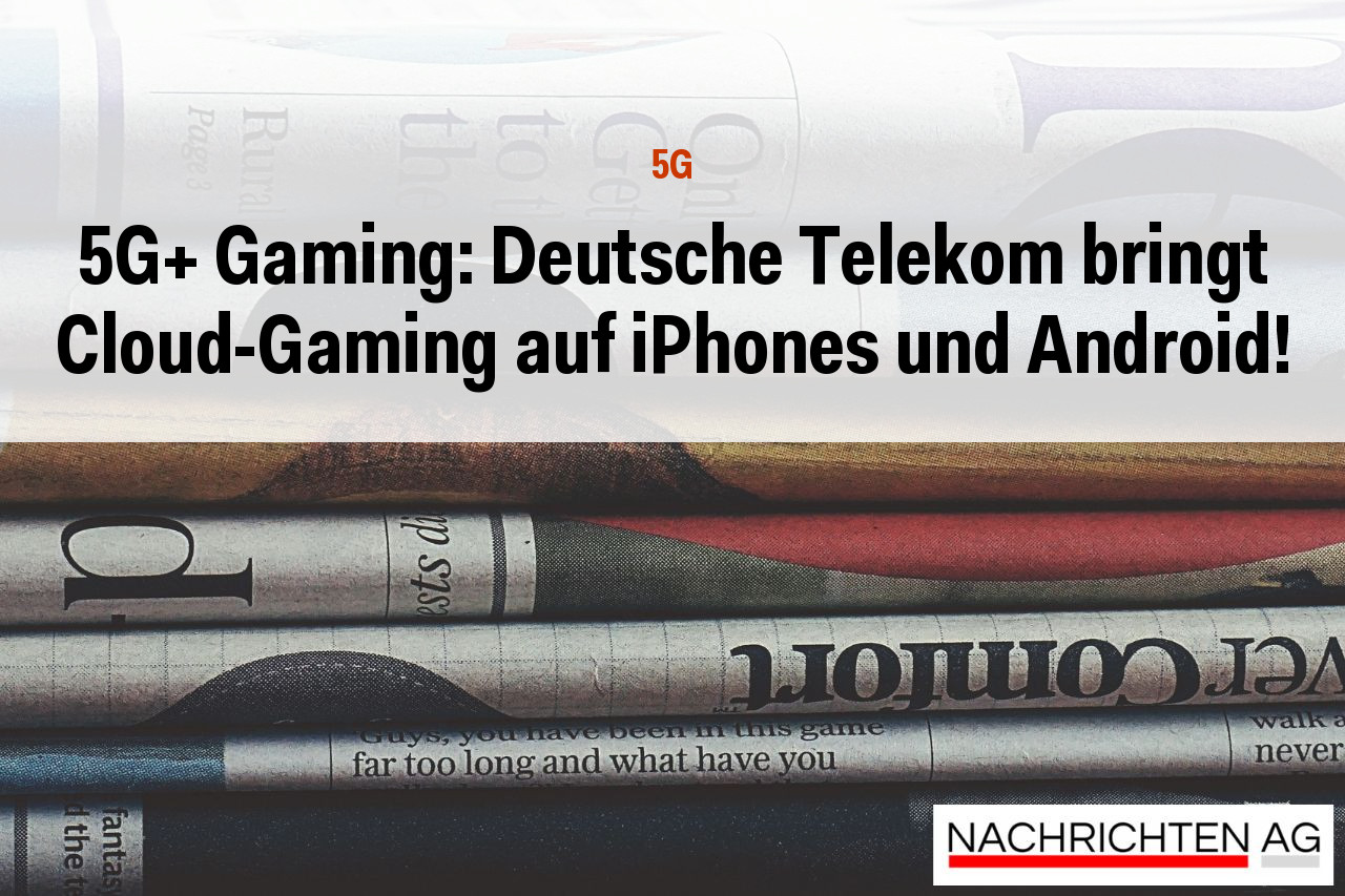 5G+ Gaming: Deutsche Telekom bringt Cloud-Gaming auf iPhones und Android!