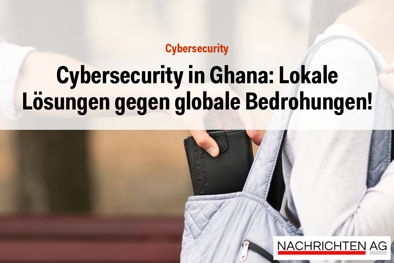 Cybersecurity in Ghana: Lokale Lösungen gegen globale Bedrohungen!