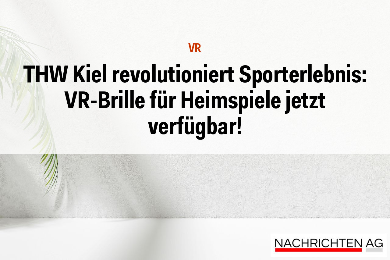 THW Kiel revolutioniert Sporterlebnis: VR-Brille für Heimspiele jetzt verfügbar!