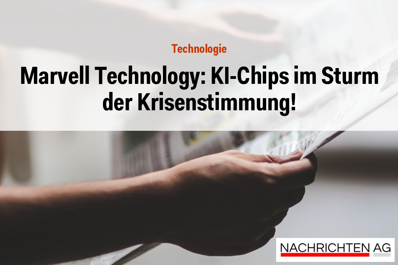 Marvell Technology: KI-Chips im Sturm der Krisenstimmung!