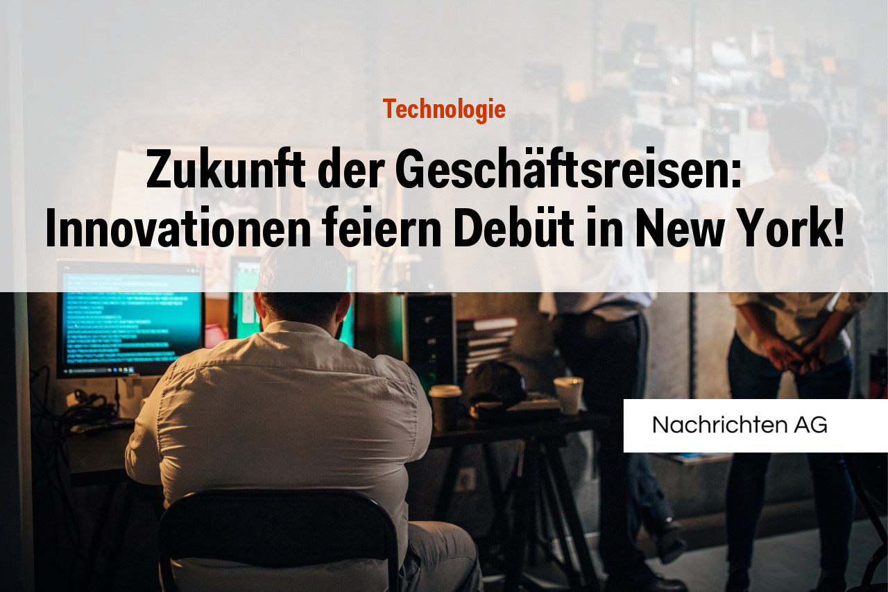 Zukunft der Geschäftsreisen: Innovationen feiern Debüt in New York!