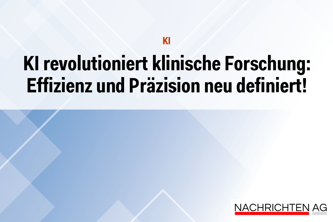 KI revolutioniert klinische Forschung: Effizienz und Präzision neu definiert!