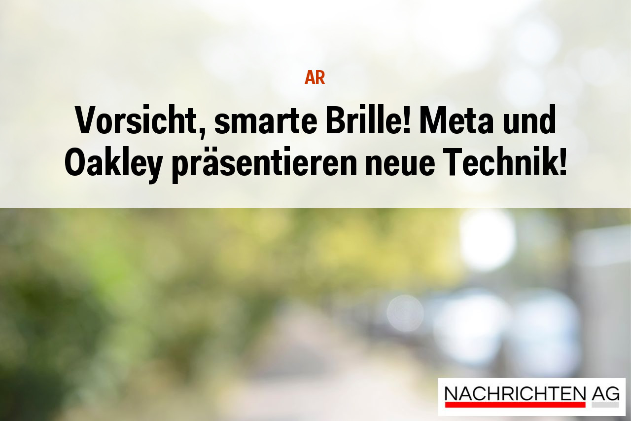 Vorsicht, smarte Brille! Meta und Oakley präsentieren neue Technik!