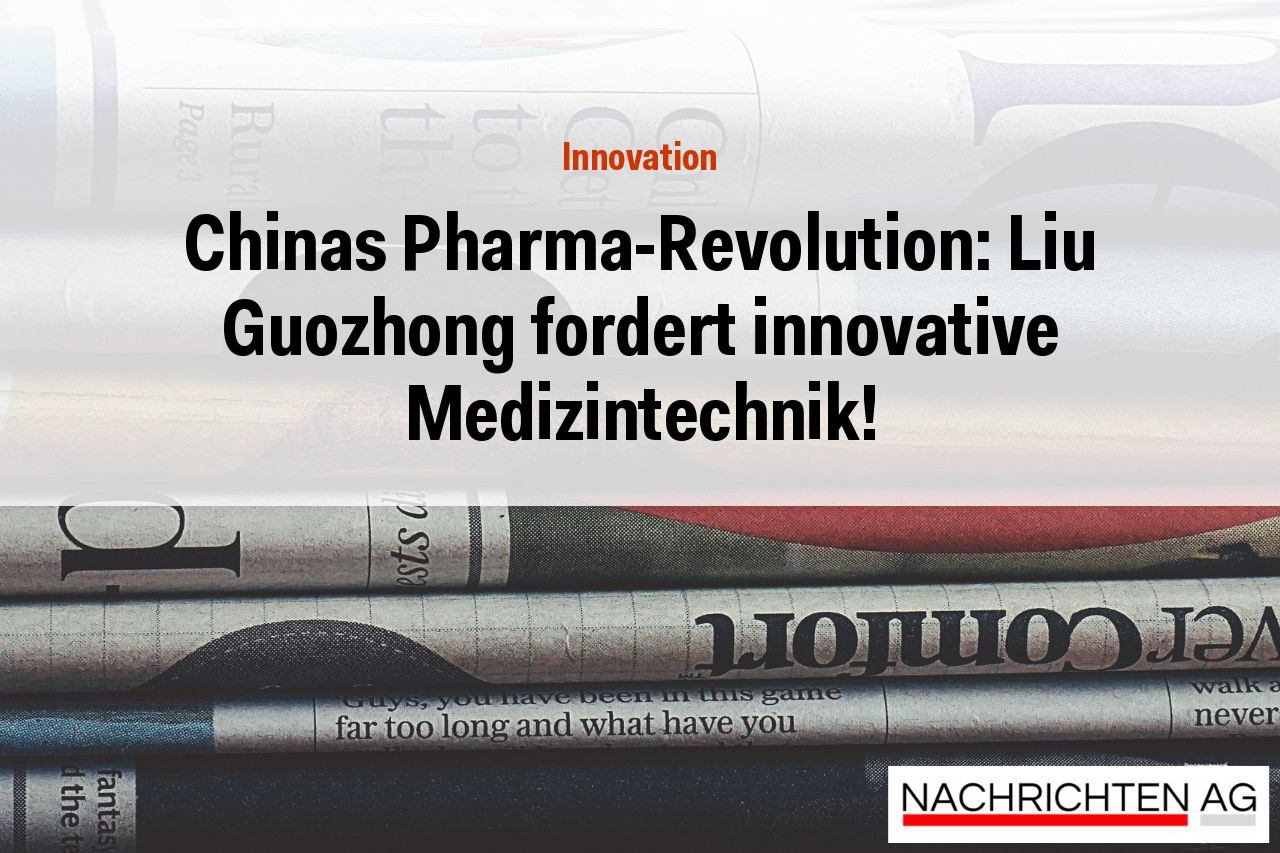 Chinas Pharma-Revolution: Liu Guozhong fordert innovative Medizintechnik!