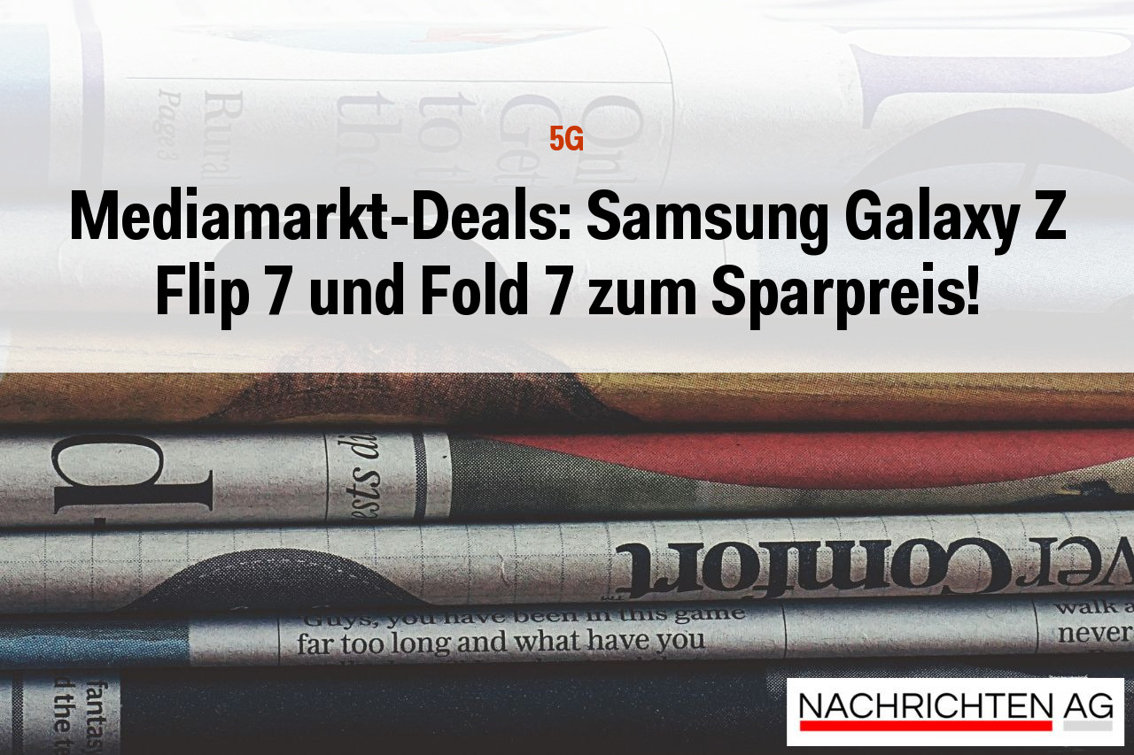 Mediamarkt-Deals: Samsung Galaxy Z Flip 7 und Fold 7 zum Sparpreis!