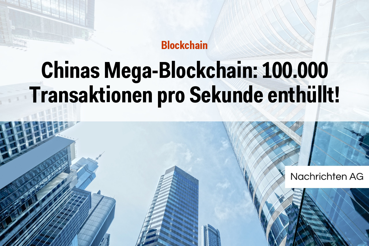 Chinas Mega-Blockchain: 100.000 Transaktionen pro Sekunde enthüllt!