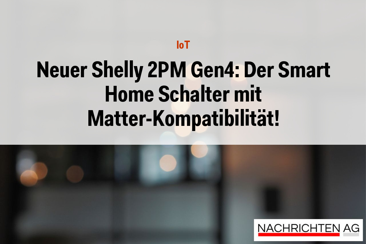 Neuer Shelly 2PM Gen4: Der Smart Home Schalter mit Matter-Kompatibilität!