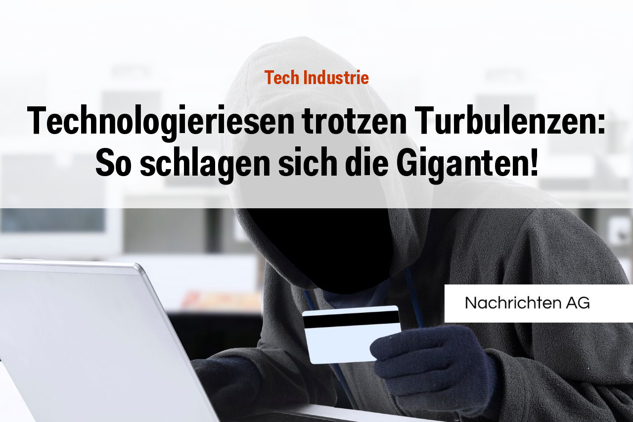 Technologieriesen trotzen Turbulenzen: So schlagen sich die Giganten!