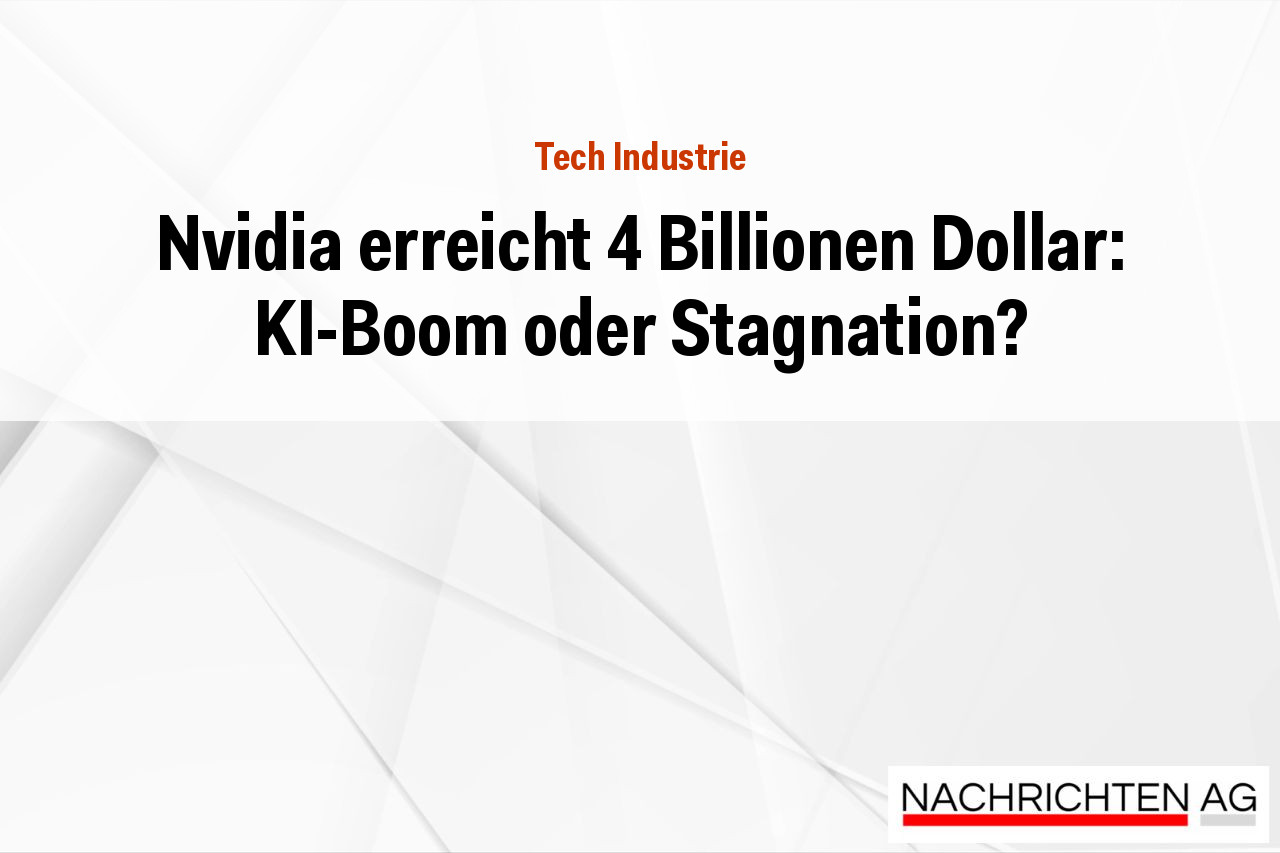 Nvidia erreicht 4 Billionen Dollar: KI-Boom oder Stagnation?