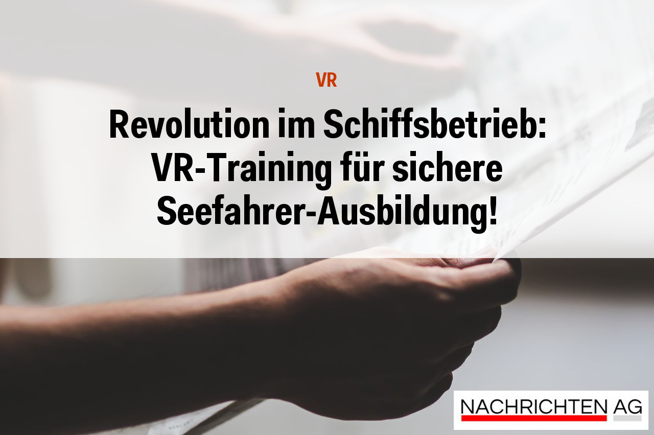 Revolution im Schiffsbetrieb: VR-Training für sichere Seefahrer-Ausbildung!