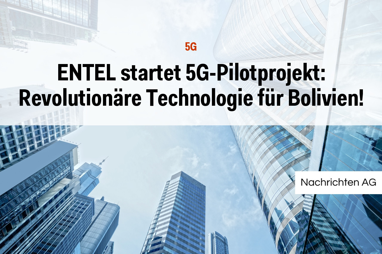 ENTEL startet 5G-Pilotprojekt: Revolutionäre Technologie für Bolivien!