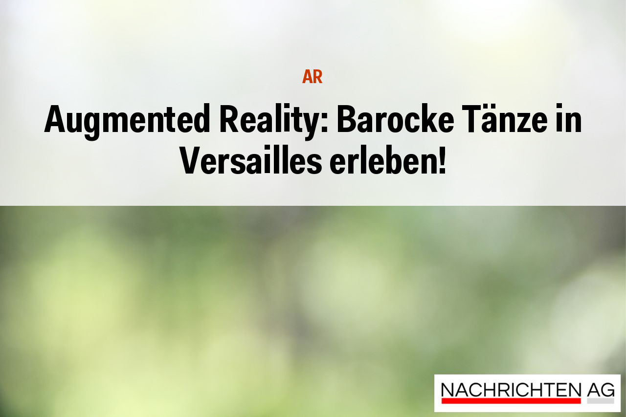 Augmented Reality: Barocke Tänze in Versailles erleben!