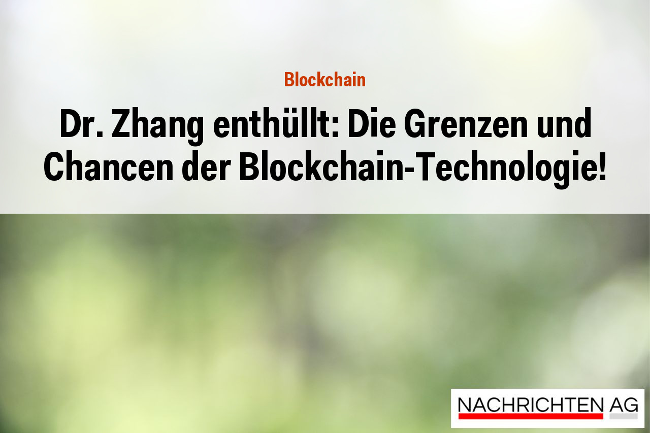 Dr. Zhang enthüllt: Die Grenzen und Chancen der Blockchain-Technologie!