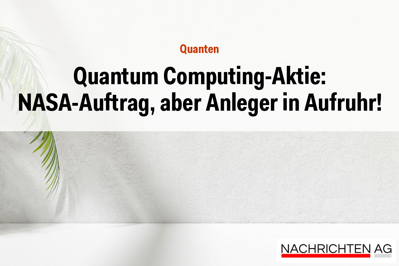 Quantum Computing-Aktie: NASA-Auftrag, aber Anleger in Aufruhr!