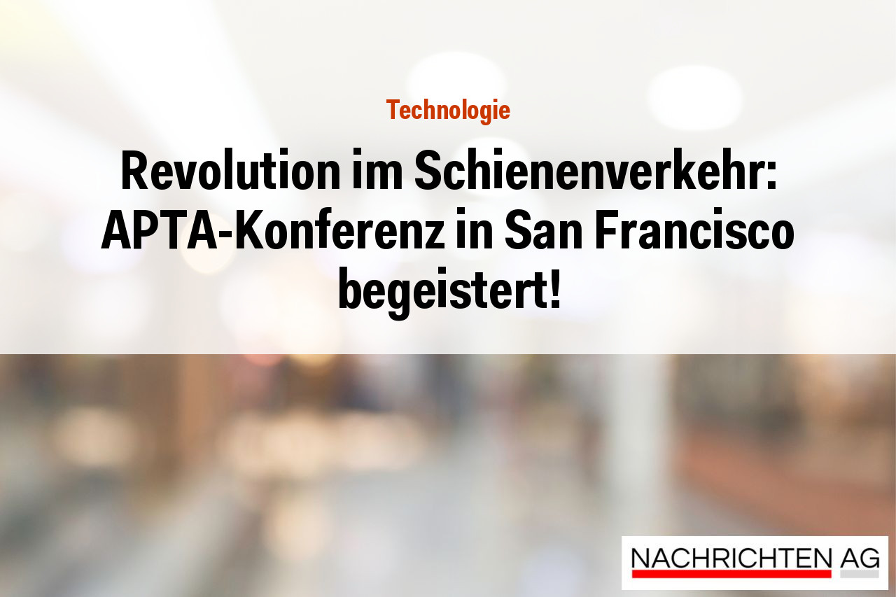 Revolution im Schienenverkehr: APTA-Konferenz in San Francisco begeistert!