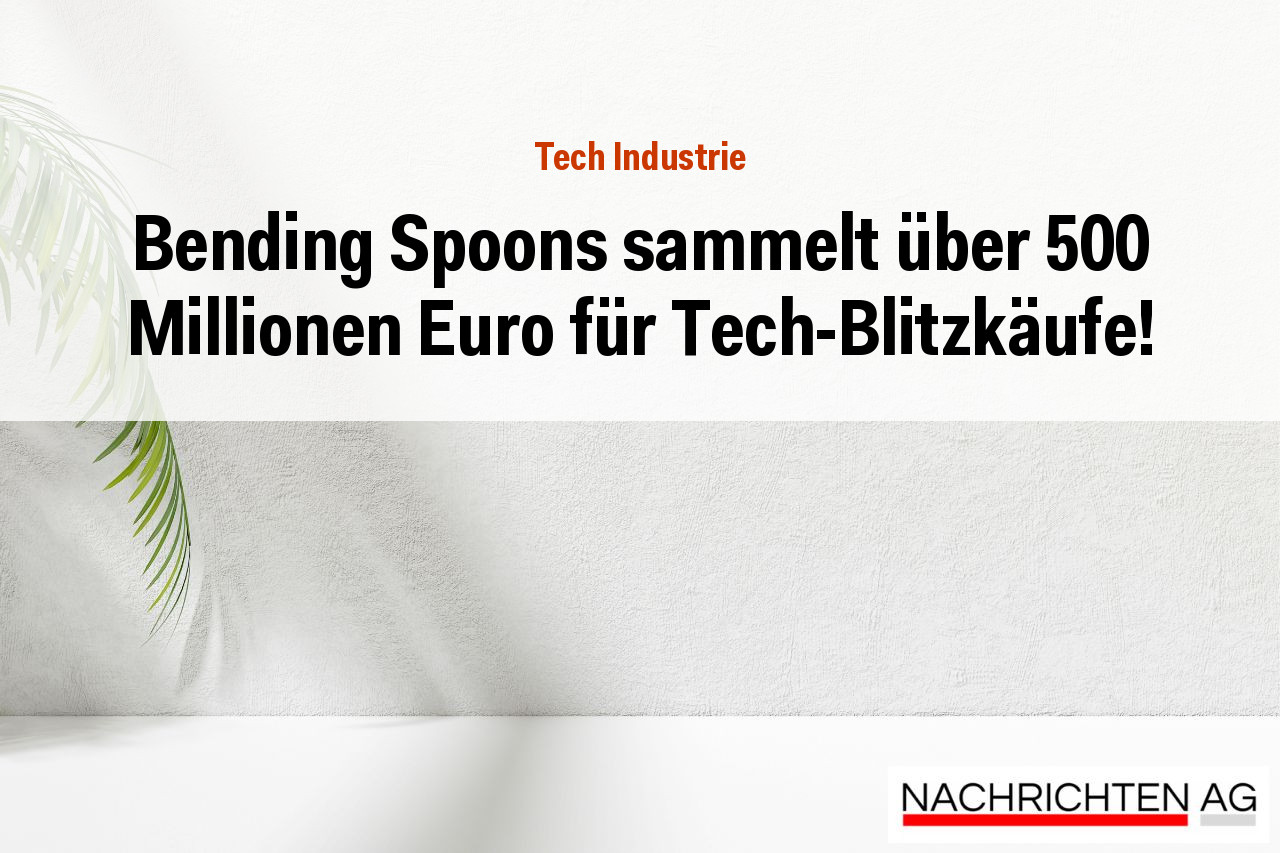 Bending Spoons sammelt über 500 Millionen Euro für Tech-Blitzkäufe!
