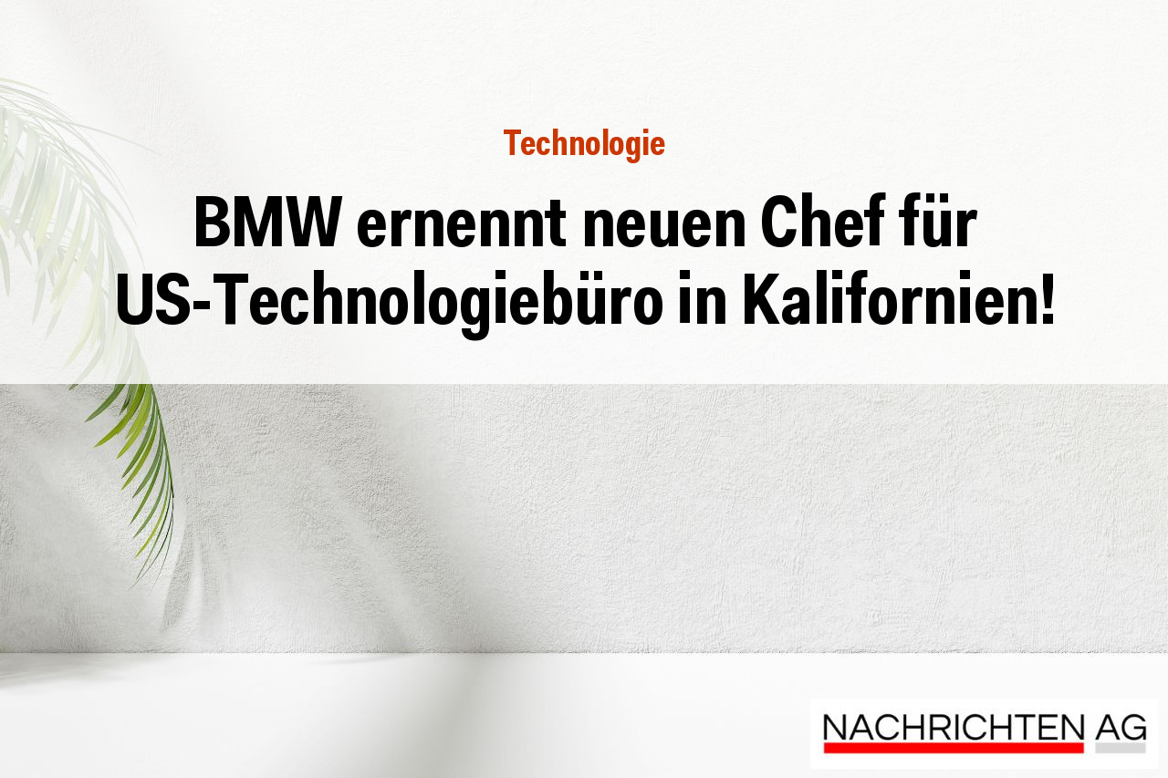 BMW ernennt neuen Chef für US-Technologiebüro in Kalifornien!